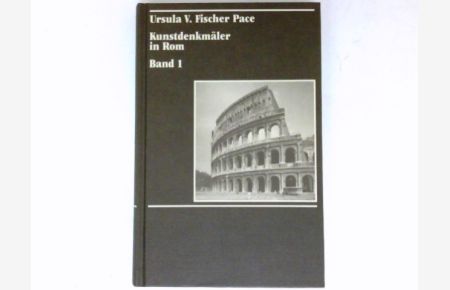 Kunstdenkmäler in Rom :  - Band I. Text u. Bildausw. von Ursula Verena Fischer Pace .