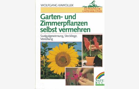 Garten- und Zimmerpflanzen selbst vermehren.   - Saatgutgewinnung, Stecklinge, Veredelung. (Die praktische Gartenbibliothek)