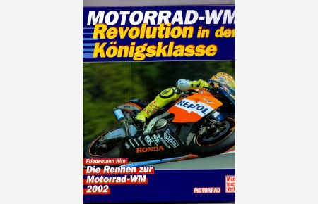 Motorrad-WM : Revolution in der Königsklasse ; die Rennen zur Motorrad-WM 2002.   - Friedemann Kirn / Motorrad