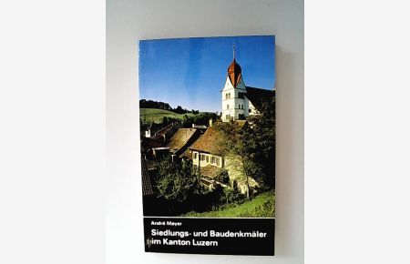 Siedlungs- und Baudenkmäler im Kanton Luzern. Ein kulturgeschichtlicher Wegweiser.