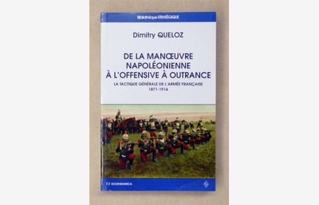 De la manoeuvre napoléonique à l´offensive à Outrance. La tactique générale de l´armée française 1781 - 1914.
