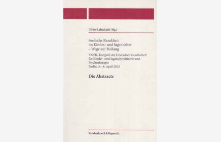Seelische Krankheit im Kindes- und Jugendalter : Wege zur Heilung ; Berlin, 3. - 6. April 2002.   - Deutsche Gesellschaft für Kinder- und Jugendpsychiatrie und Psychotherapie: Die Abstracts ; 27.