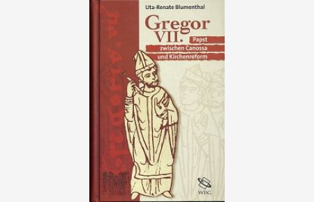 Gregor VII. Papst zwischen Canossa und Kirchenreform.