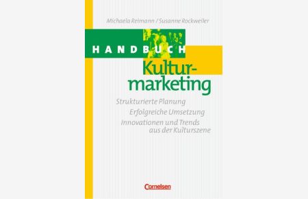 Handbücher Unternehmenspraxis: Handbuch Kulturmarketing: Strukturierte Planung - Erfolgreiche Umsetzung - Innovationen und Trends aus der Kulturszene. Buch
