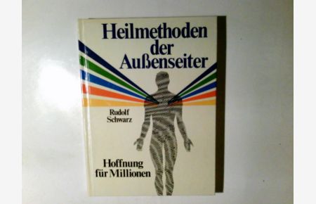 Heilmethoden der Aussenseiter : Hoffnung für Millionen.   - Rudolf Schwarz