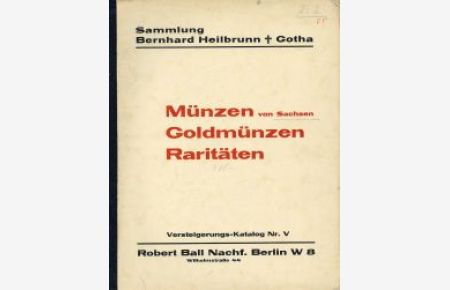 Versteigerungskatalog der Sammlung Bernhard Heilbrunn, Gotha. Münzen von Sachsen, Goldmünzen und Raritäten. 5. Oktober 1931 und folgende Tage.