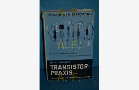 Transistor-Praxis : Eine leichtverständl. Einführung in die Praxis der Halbleitertechnik unter besonderer Berücksichtigung des Transistors / Praxis der Elektronik Teil 3