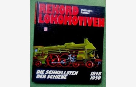 Rekordlokomotiven.   - Die Schnellsten der Schiene 1848-1950.