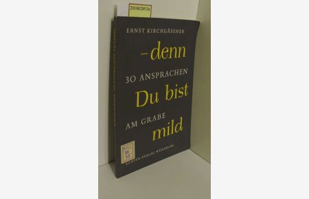 Denn du bist mild : 30 Ansprachen am Grabe / Ernst Kirchgässner