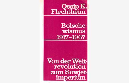 Bolschewismus 1917-1967. Von der Weltrevolution zum Sowjetimperium.