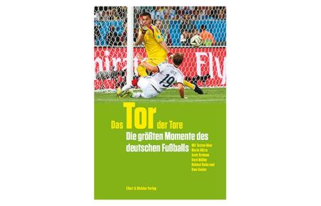 Das Tor der Tore Die größten Momente des deutschen Fußballs