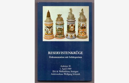 Reservistenkrüge. Dokumentation mit Schätzpreisen. Auktion 30, 1. April 1989 ISA & Waffenbörse, Stuttgart, Auktionshaus Schmidt.
