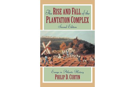 The Rise and Fall of the Plantation Complex  - Essays in Atlantic History
