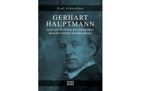 Gerhart Hauptmann - Leben und Werk  - Leben und Werk eines der bedeutendsten deutschen Vertreter des Naturalismus