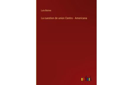 La cuestion de union Centro - Americana