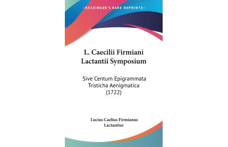 L. Caecilii Firmiani Lactantii Symposium  - Sive Centum Epigrammata Tristicha Aenigmatica (1722)