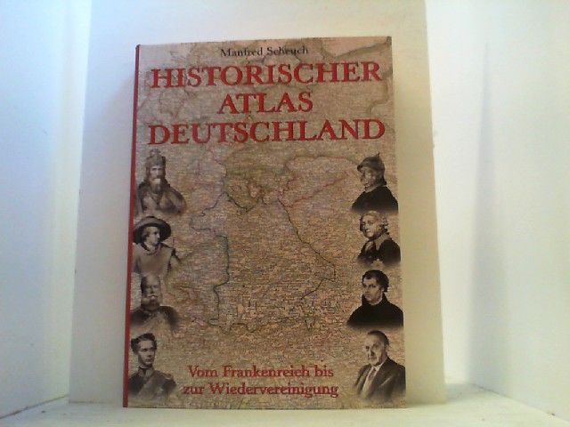 Historischer Atlas Deutschland. Vom Frankenreich bis zur Wiedervereinigung. - Scheuch,  Manfred