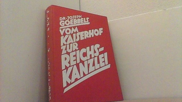 Vom Kaiserhof zur Reichskanzlei. Eine historische Darstellung in Tagebuchblättern. (Vom 1. Januar 1932 bis zum1. Mai 1933). - Goebbels,  Joseph