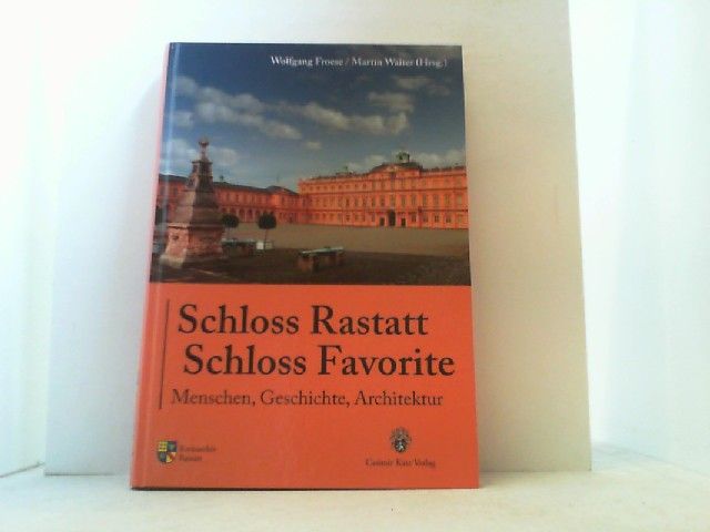 Schloss Rastatt - Schloss Favorite. Menschen, Geschichte, Architektur. - Froese, Wolfgang und Martin Walter (Hrsg.)