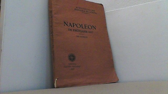 Napoleon im Frühjahr 1807 - Ein Zeitbild. - Dohna, Graf Hannibal zu