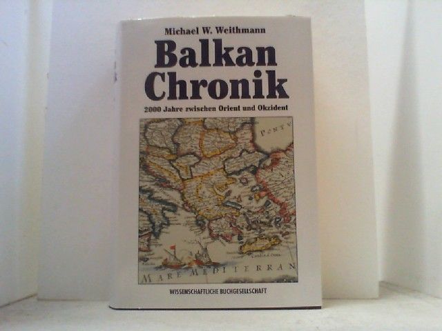 Balkan-Chronik. 2000 Jahre zwischen Orient und Okzident. - Weithmann, Michael W.