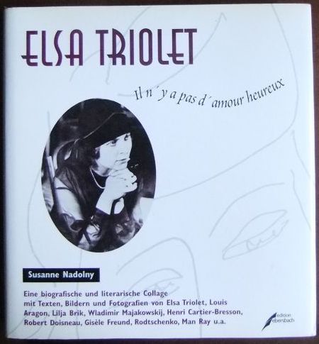 Elsa Triolet : il n'y a pas d'amour heureux : Eine biografische und literarische Collage mit Texten, Bildern und Fotogr. von Elsa Triolet... - Nadolny, Susanne (Mitwirkender)