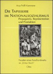 Die Tapisserie im Nationalsozialismus : Propaganda, Repräsentation und Produktion. Facetten eines Kunsthandwerks im 