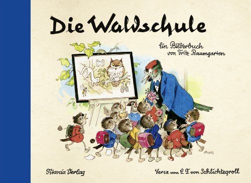 Die Waldschule. Ein Bilderbuch von Fritz Baumgarten. Verse von C. F. von Schlichtegroll - Baumgarten, Fritz und Carl Felix von Schlichtegroll