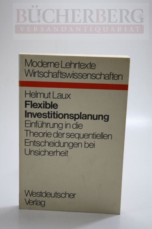 Flexible Investitionsplanung Einführung in die Theorie der sequentiellen Entscheidungen bei Unsicherheit - Laux, Helmut