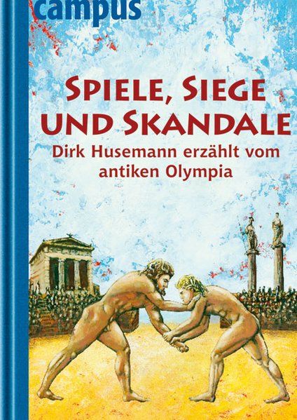 Spiele, Siege und Skandale : Dirk Husemann erzählt vom antiken Olympia / Ill. von Christian Barthold - Husemann, Dirk und Christian Barthold