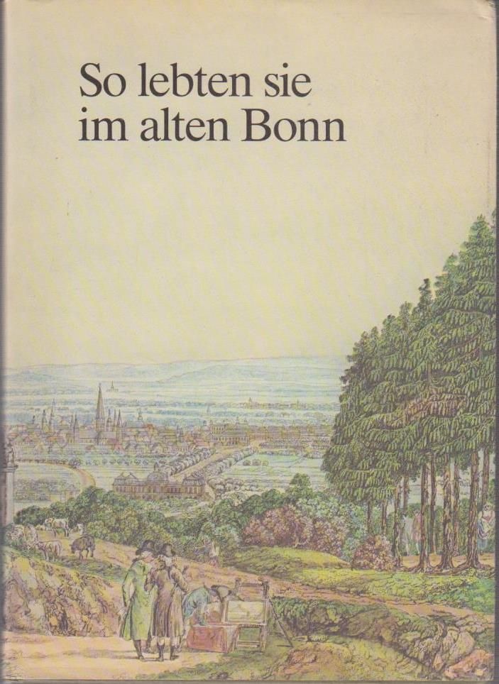 So lebten sie im alten Bonn : Texte u. Bilder von Zeitgenossen / hrsg. u. eingeleitet von Herbert Weffer - Weffer, Herbert