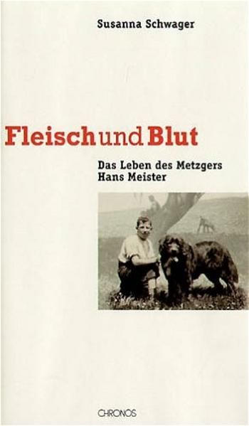 Fleisch und Blut : das Leben des Metzgers Hans Meister / Susanna Schwager Das Leben des Metzgers Hans Meister - Schwager, Susanna