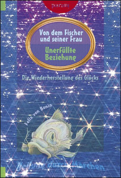 Heilung durch Märchen : Bd. 9. Von dem Fischer und seiner Frau : unerfüllte Beziehung ; die Wiederherstellung des Glücks. - Bonin, Felix von