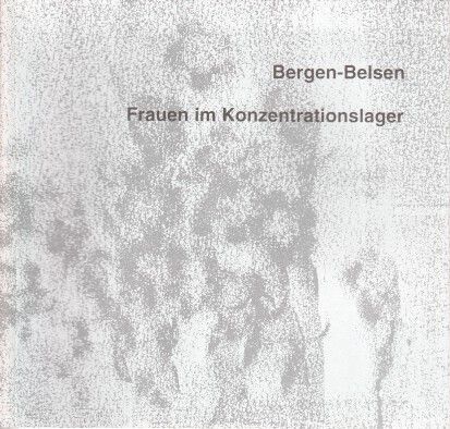 Bergen-Belsen, Frauen im Konzentrationslager : [Ausstellung im Foyer der Gedenkstätte Bergen-Belsen, 7.5. bis 8.7.1994 ; Katalog zur Ausstellung 