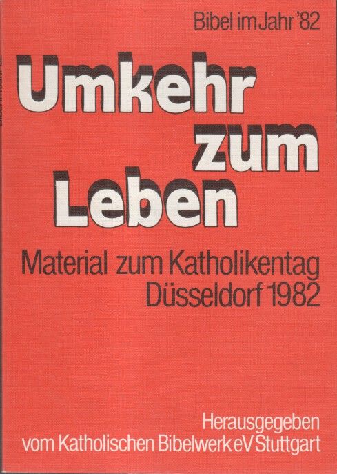 Umkehr zum Leben : [Material zum Katholikentag Düsseldorf 1982] / hrsg. vom Kath. Bibelwerk e.V. Stuttgart. [Red.: Meinrad Limbeck] / Bibel im Jahr ... ; '82 - Limbeck, Meinrad