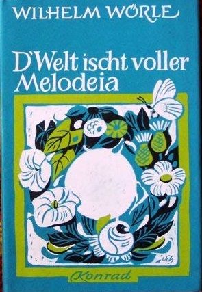 D'Welt ischt voller Melodeia: Mundartgedichte - Wörle, Wilhelm und Heinz Schubert