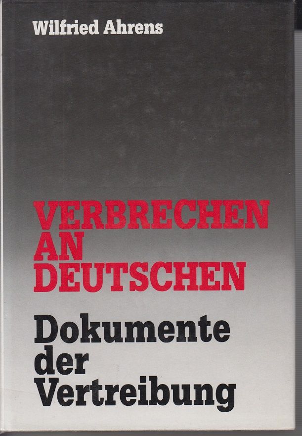 Verbrechen an Deutschen- Dokumente der Vertreibung. - Ahrens, Wilfried (Hrsg.)