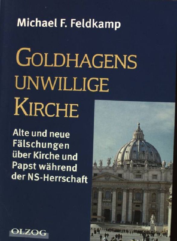 Goldhagens unwillige Kirche : alte und neue Fälschungen über Kirche und Papst während der NS-Herrschaft. - Feldkamp, Michael F.