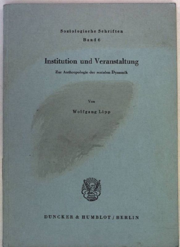 Soziologische Schriften: Institution und Veranstaltung; Zur Anthropologie der sozialen Dynamik. - Lipp, Wolfgang