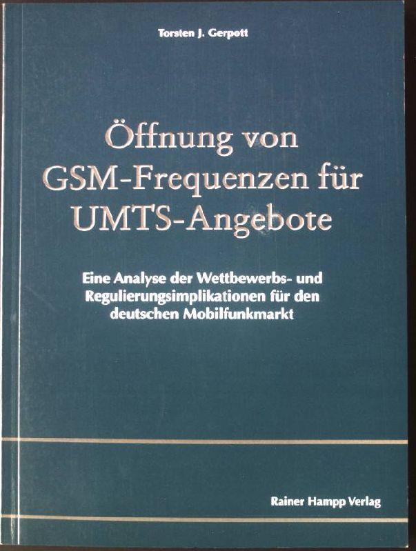 Öffnung von GSM-Frequenzen für UMTS-Angebote : eine Analyse der Wettbewerbs- und Regulierungsimplikationen für den deutschen Mobilfunkmarkt. - Gerpott, Torsten J.