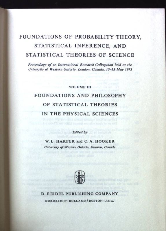 Foundations of Probability Theory, Statistical Inference, and Statistical Theories of Science: Volume III Foundations and Philosophy of Statistical Theories in the Physical Sciences - Harper, W.L. and Cliff Hooker