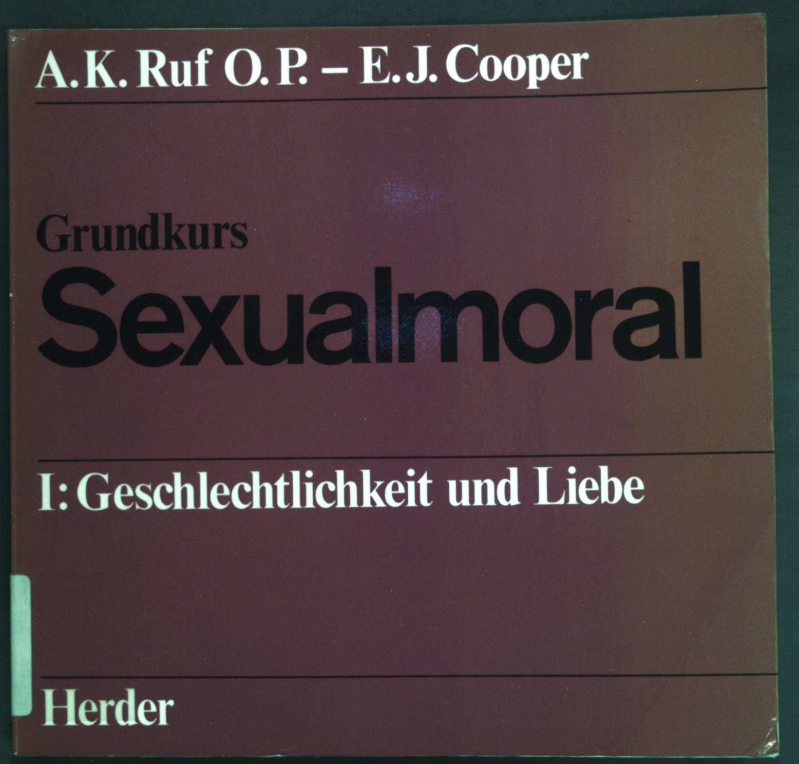 Grundkurs Sexualmoral I: Geschlechtlichkeit und Liebe - Ruf, A. K. und E. J. Cooper