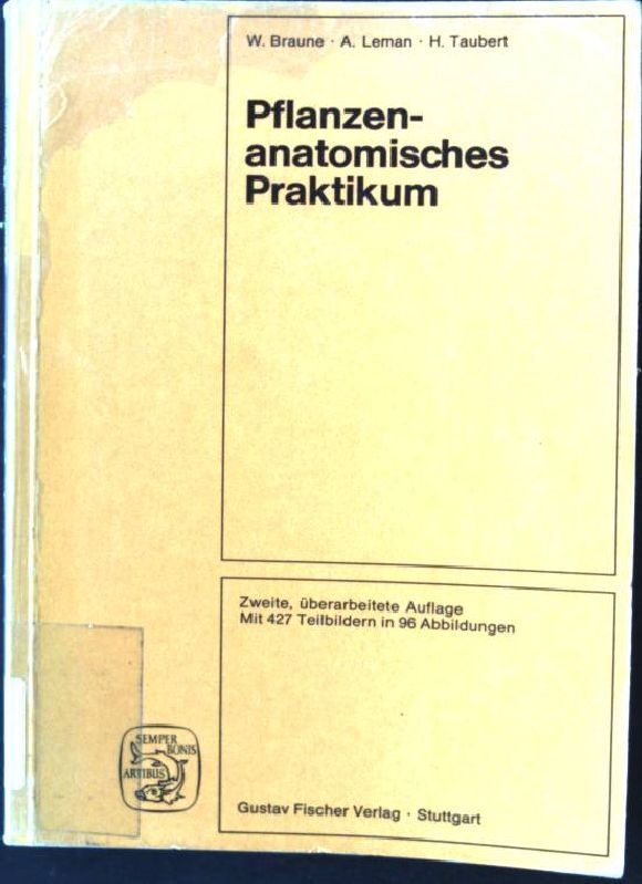 Pflanzenanatomisches Praktikum : Zur Einf. in d. Anatomie d. Vegetationsorgane d. höheren Pflanzen. - Braune, Wolfram, Alfred Leman und Hans Taubert