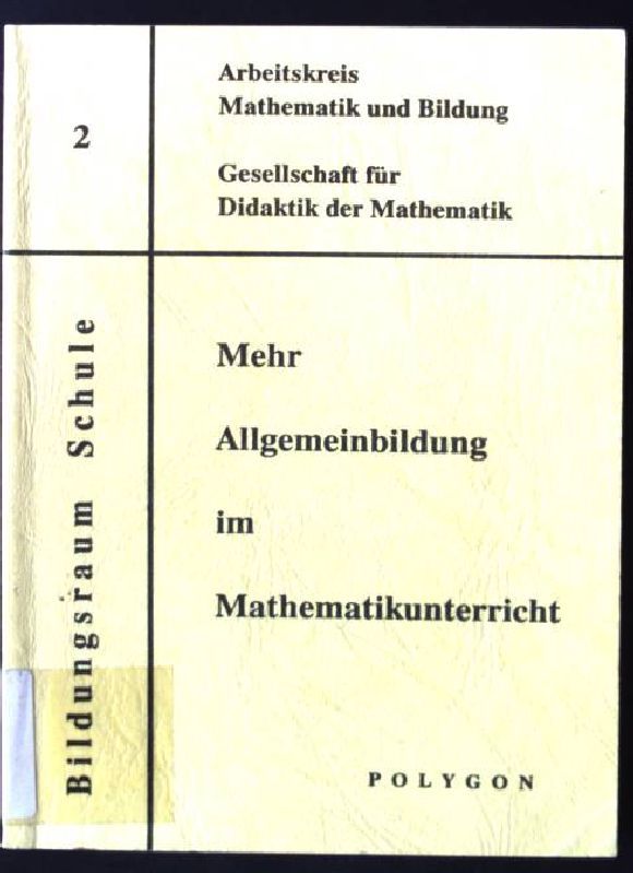 Mehr Allgemeinbildung im Mathematikunterricht. Arbeitskreis Mathematik und Bildung / Bildungsraum Schule ; Bd. 2, Gesellschaft für Didaktik der Mathematik