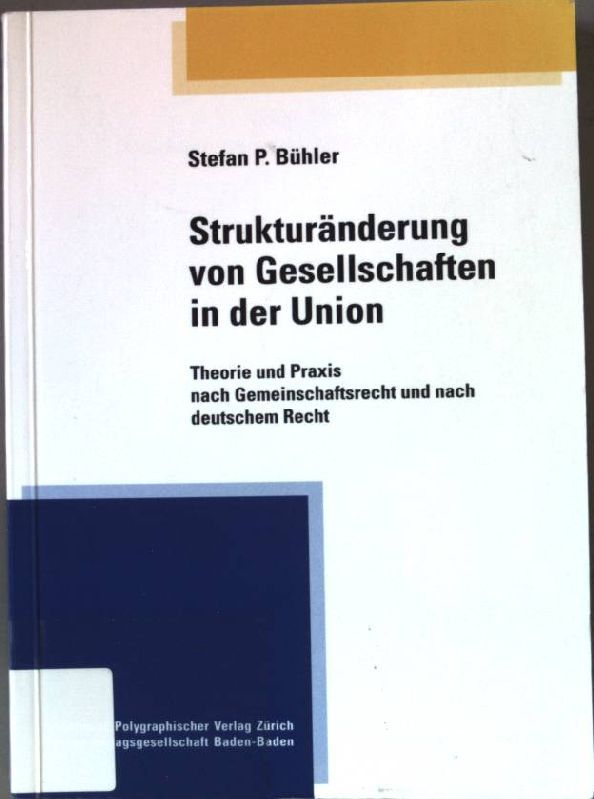 Strukturänderung von Gesellschaften in der Union : Theorie und Praxis nach Gemeinschaftsrecht und nach deutschem Recht. - Bühler, Stefan P.
