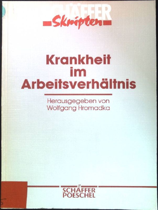 Krankheit im Arbeitsverhältnis. Schäffer-Skripten - Hromadka, Wolfgang (Herausgeber)