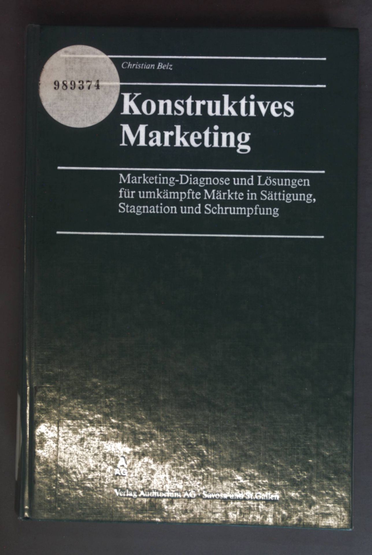 Konstruktives Marketing : Marketing-Diagnose und Lösungen für umkämpfte Märkte in Sättigung, Stagnation und Schrumpfung. - Belz, Christian