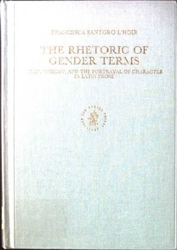 The Rhetoric of Gender Terms: 'man', 'woman', and the Portrayal of Character in Latin Prose Mnemosyne, Bibliotheca Classica Batava Supplementum - Santoro, l'Hoir F.