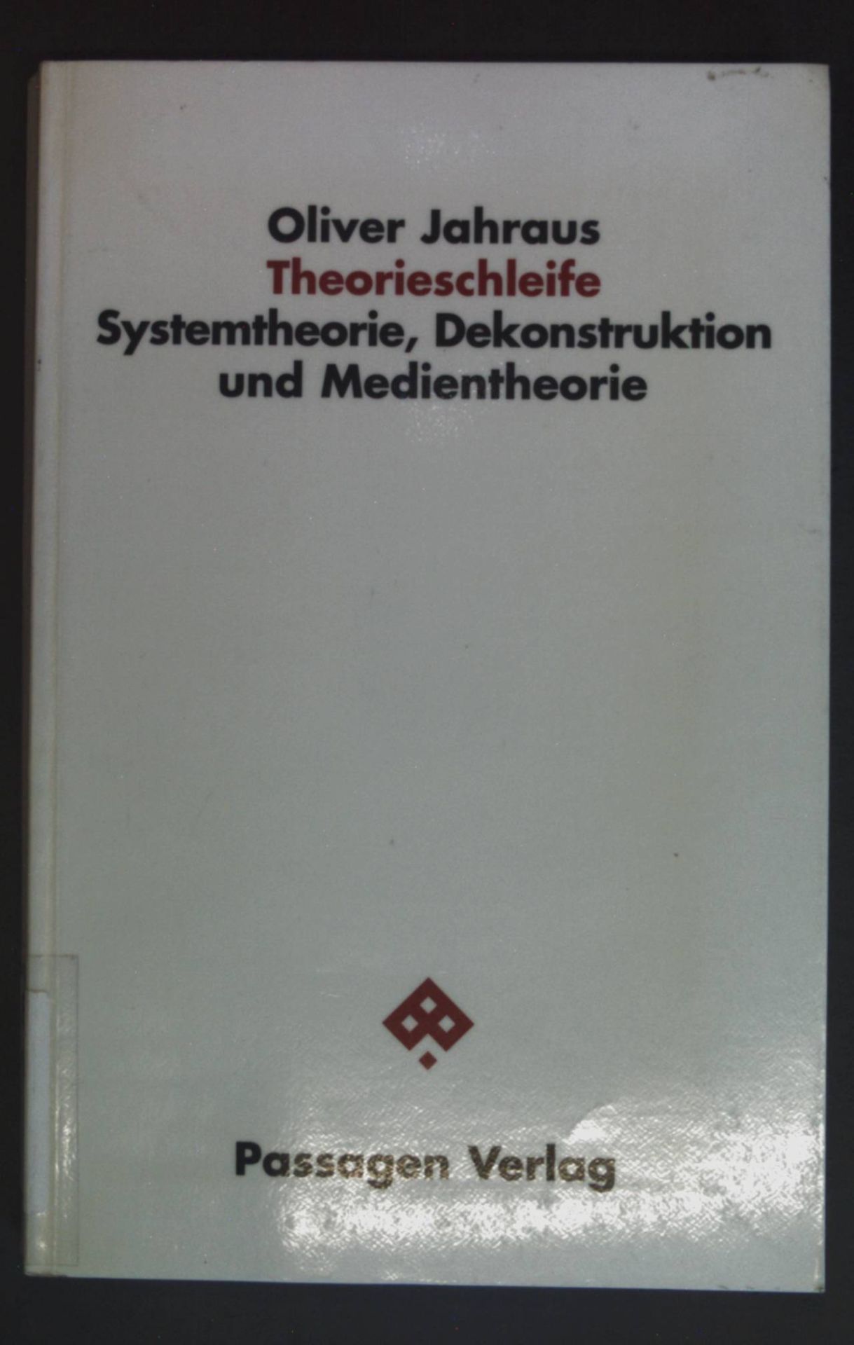 Theorieschleife : Systemtheorie, Dekonstruktion und Medientheorie. Passagen Philosophie - Jahraus, Oliver