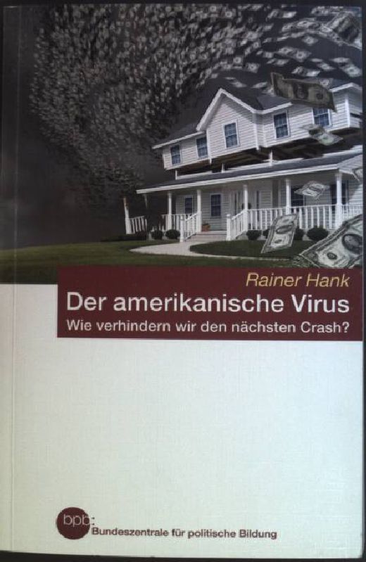 Der amerikanische Virus : wie verhindern wir den nächsten Crash?. Bundeszentrale für Politische Bildung: Schriftenreihe ; Bd. 769. - Hank, Rainer